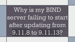 Why is my BIND server failing to start after updating from 9.11.8 to 9.11.13