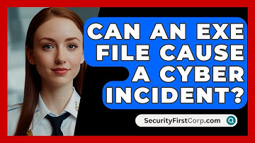 Can An Exe File Cause A Cyber Incident? - SecurityFirstCorp.com