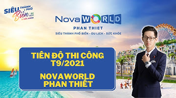 TIẾN ĐỘ DỰ ÁN NOVAWORLD PHAN THIẾT THÁNG 9/2021