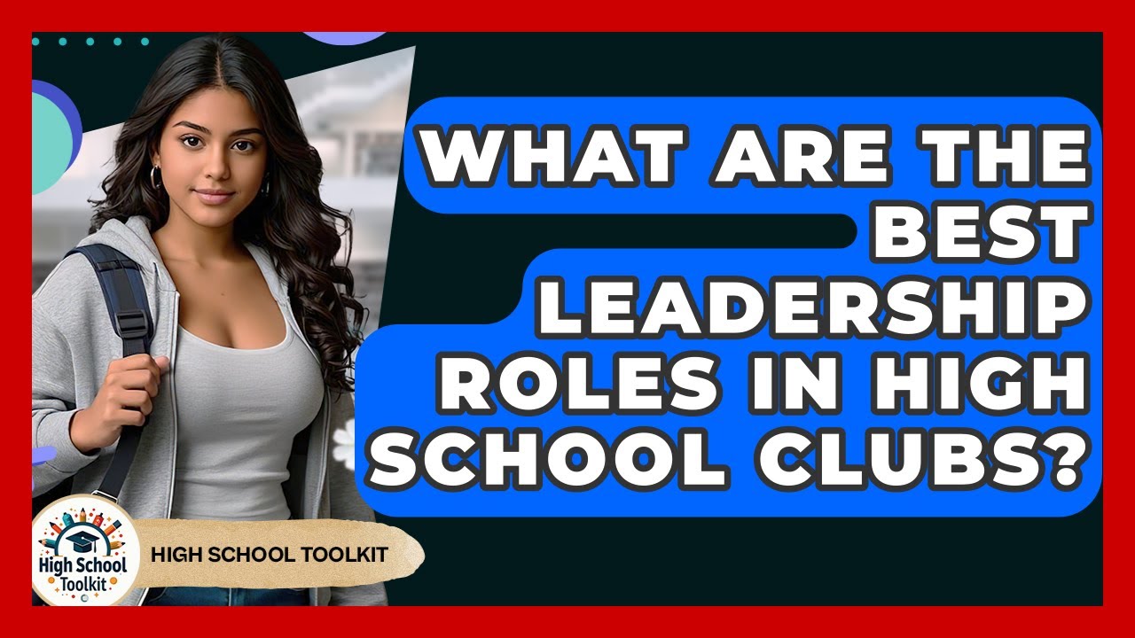 What Are The Best Leadership Roles In High School Clubs? - High School Toolkit