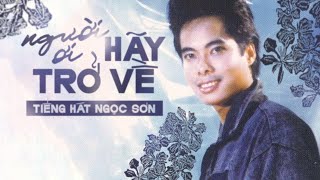 NGƯỜI ƠI HÃY TRỞ VỀ (BẢN GỐC) - NGỌC SƠN || Về đây với ta người ơi, về đây thương nhớ càng đầy vơi..