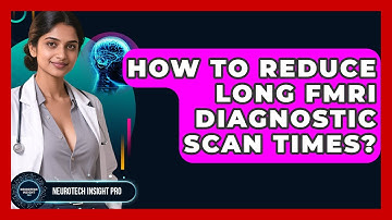 How To Reduce Long fMRI Diagnostic Scan Times? - Neurotech Insight Pro