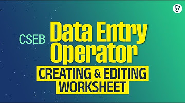 CSEB DATA ENTRY OPERATOR | CREATING & EDITING WORKSHEET | CSEB EXAM 2025