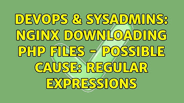DevOps & SysAdmins: Nginx downloading php files - Possible cause: regular expressions