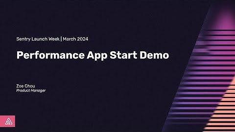 Performance App Start Demo | Sentry Launch Week | March 2024