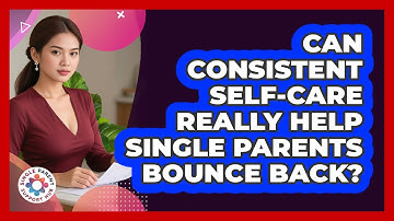Can Consistent Self-care Really Help Single Parents Bounce Back? - Single Parent Support Hub