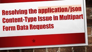 Resolving the application/json Content-Type Issue in Multipart Form Data Requests