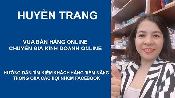Tìm kiếm khách hàng tiềm năng thông qua các hội nhóm | Huyền Trang - Vua bán hàng ONLINE