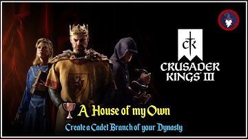 CRUSADER KINGS 3 | A HOUSE OF MY OWN [Create a Cadet Branch for your Dynasty]