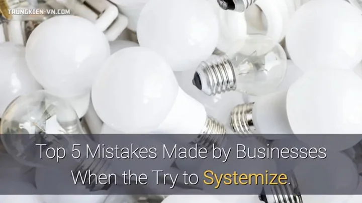 Top 5 Mistakes Made by Businesses When the Try to Systemize.