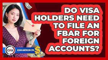 Do Visa Holders Need To File An FBAR For Foreign Accounts? - Asian American CPA