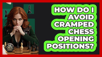 How Do I Avoid Cramped Chess Opening Positions? - The Chess Codex