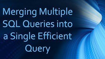 Merging Multiple SQL Queries into a Single Efficient Query