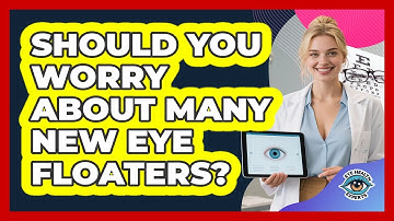 Should You Worry About Many New Eye Floaters?