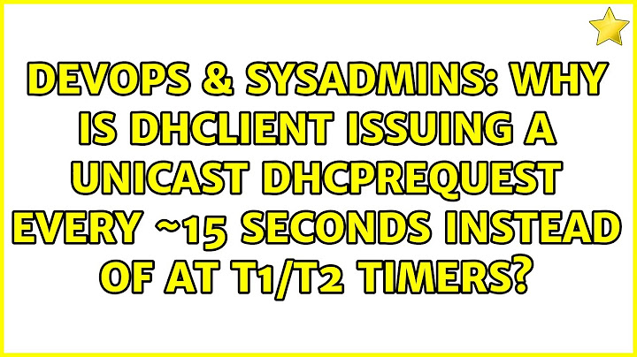 Why is dhclient issuing a unicast DHCPREQUEST every ~15 seconds instead of at T1/T2 timers?