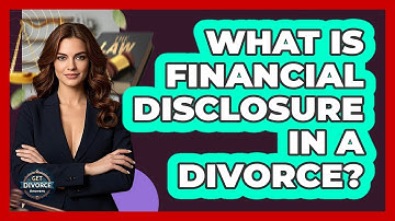 What Is Financial Disclosure In A Divorce? - Get Divorce Answers
