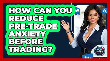 How Can You Reduce Pre-trade Anxiety Before Trading? - Stock and Options Playbook