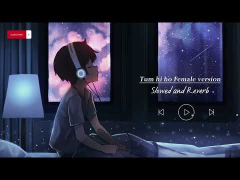 Tum Hi Ho Female Slowed And Reverb Arijit Singh Palak Muchhal