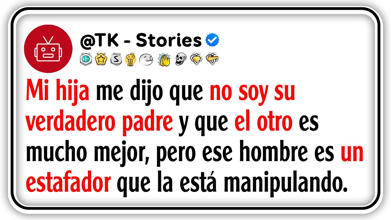 Mi hija me dijo que no soy su verdadero padre y que el otro es mucho mejor, pero ese hombre es un...