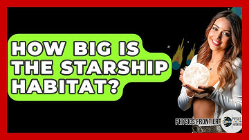 How Big Is The Starship Habitat? - Physics Frontier
