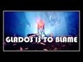 Portal - GLaDOS Is To Blame