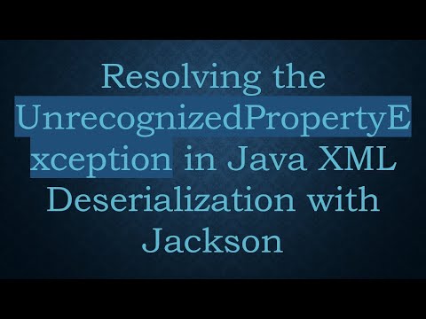 Resolving the UnrecognizedPropertyException