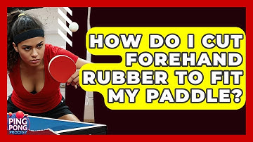 How Do I Cut Forehand Rubber To Fit My Paddle? - Ping Pong Prodigy