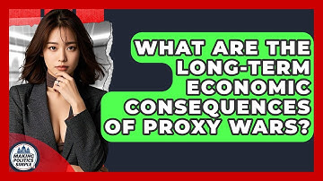 What Are The Long-term Economic Consequences Of Proxy Wars? - Making Politics Simple