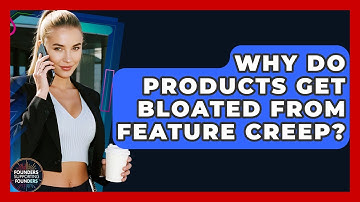 Why Do Products Get Bloated From Feature Creep? - Founders Supporting Founders