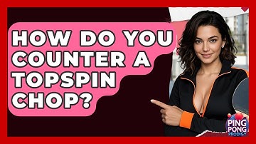 How Do You Counter A Topspin Chop? - Ping Pong Prodigy