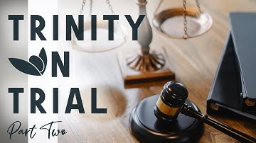 Understanding the Trinity - Trinity On Trial ─ part 2 of 4 ─ Jim Staley