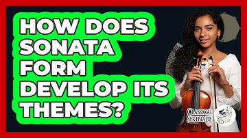 How Does Sonata Form Develop Its Themes?