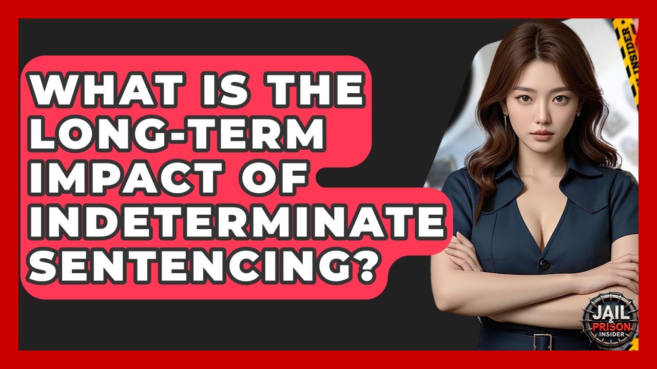 What Is The Long-Term Impact Of Indeterminate Sentencing? - Jail & Prison Insider