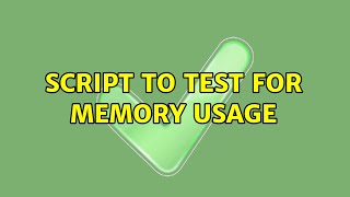 Script to test for memory usage (2 Solutions!!)