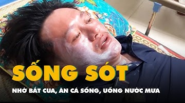 Ba người sống sót thần kỳ trên biển: Bắt cua, cá ăn sống, uống nước mưa cầm hơi