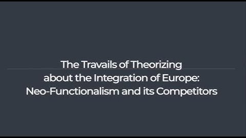 The Travails of Theorizing about the Integration of Europe: Neo-Functionalism and its Competitors