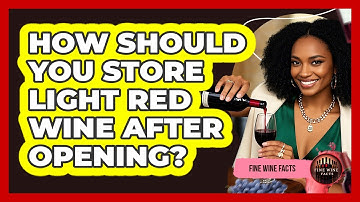 How Should You Store Light Red Wine After Opening?