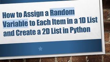How to Assign a Random Variable to Each Item in a 1D List and Create a 2D List in Python