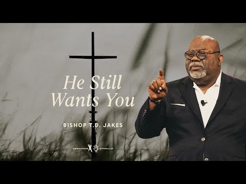 He Still Wants You - Bishop T.D. Jakes
