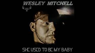 She Used To Be My Baby Wesley Mitchell