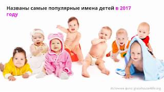 Самые популярные детские имена 2017. Самые популярные детские имена 2017.