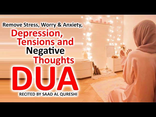 Dua To Remove Stress, Negative Thoughts, Worry, Anxiety, Difficulties, Depression And Tensions class=