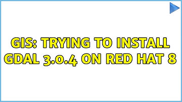GIS: Trying to install gdal 3.0.4 on Red Hat 8