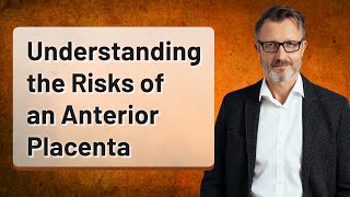 Understanding the Risks of an Anterior Placenta