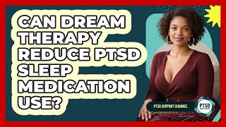 Can Dream Therapy Reduce PTSD Sleep Medication Use? - PTSD Support Channel