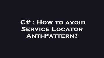 C# : How to avoid Service Locator Anti-Pattern?