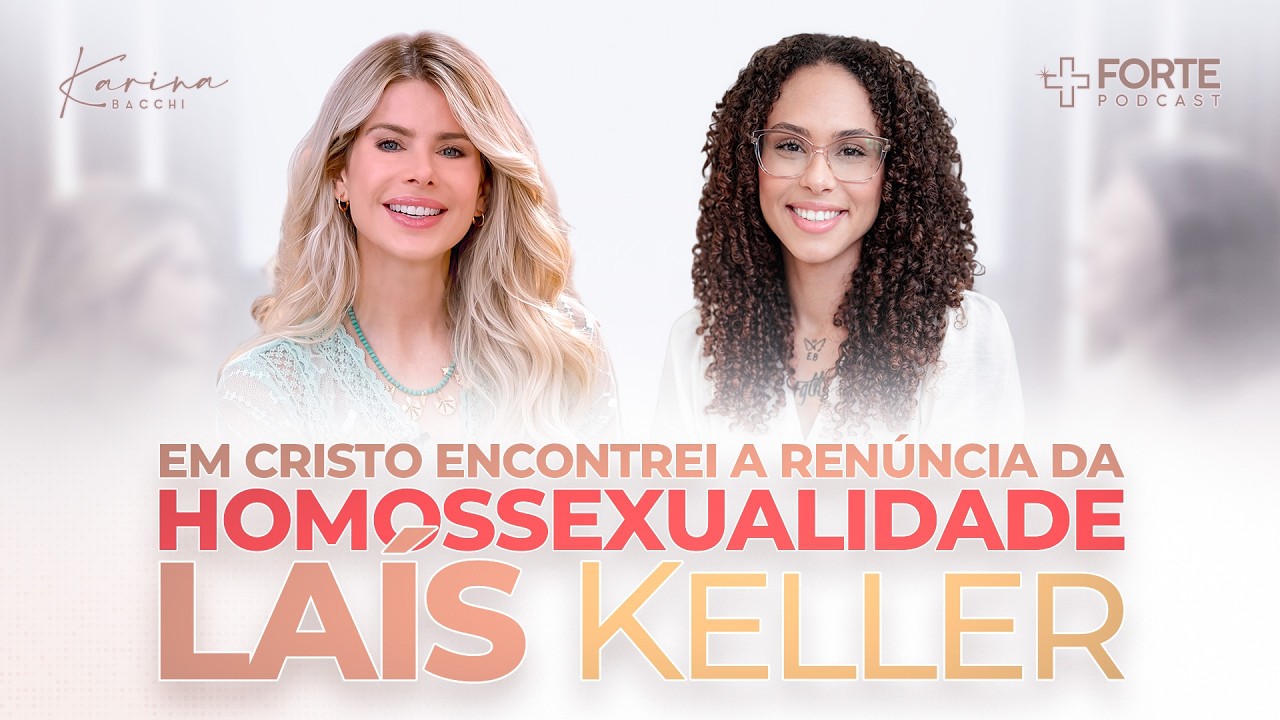 EM CRISTO ENCONTREI A RENÚNCIA DA HOMOSSEXUALIDADE | Laís Keller | +Forte PodCast com Karina Bacchi