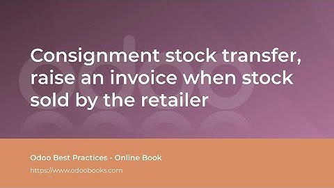 Consignment stock transfer, raise an invoice when stock sold or consume by the retailer | Odoo Sale
