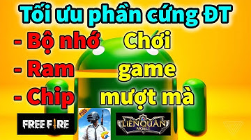 Cách Tối Ưu Hóa Phần Cứng Tăng Tốc CPU, RAM Điện Thoại Android Chơi Game Mượt