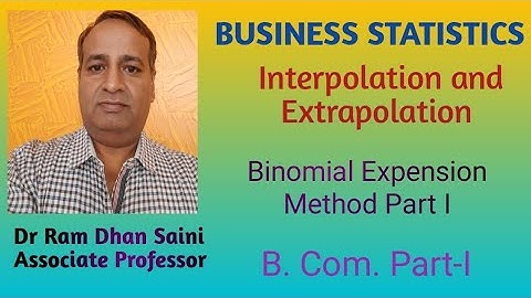 INTERPOLATION AND EXTRAPOLATION: BINOMIAL EXPENSION METHOD PART- I... DR RAM DHAN SAINI